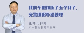 我的车被扣压了五个月了，交警迟迟不给处理