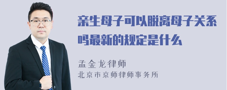 亲生母子可以脱离母子关系吗最新的规定是什么