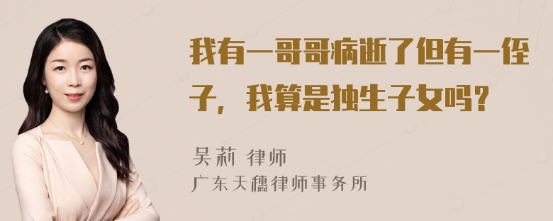 我有一哥哥病逝了但有一侄子，我算是独生子女吗？