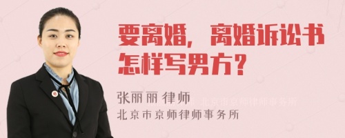 要离婚，离婚诉讼书怎样写男方？