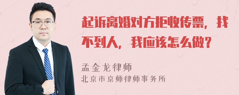 起诉离婚对方拒收传票，找不到人，我应该怎么做？