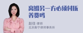 离婚另一方必须付抚养费吗