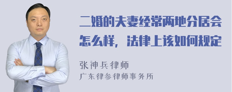 二婚的夫妻经常两地分居会怎么样，法律上该如何规定