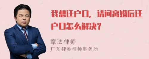 我想迁户口，请问离婚后迁户口怎么解决？