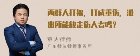 两群人打架，打成重伤，派出所能放走伤人者吗？