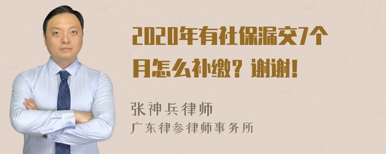 2020年有社保漏交7个月怎么补缴？谢谢！