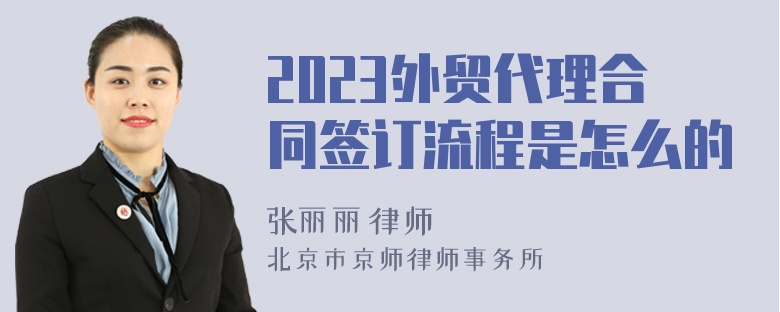 2023外贸代理合同签订流程是怎么的