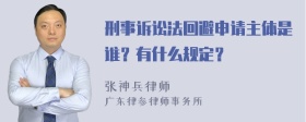 刑事诉讼法回避申请主体是谁？有什么规定？