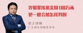 诈骗罪涉案金额100万从犯一般会被怎样判刑