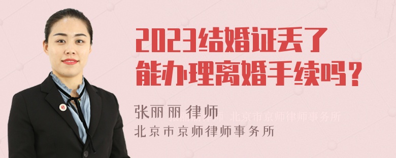 2023结婚证丢了能办理离婚手续吗？