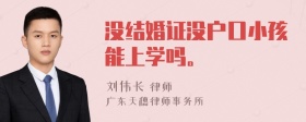 没结婚证没户口小孩能上学吗。