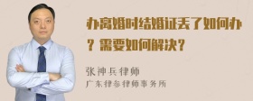 办离婚时结婚证丢了如何办？需要如何解决？