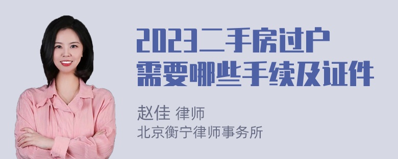 2023二手房过户需要哪些手续及证件