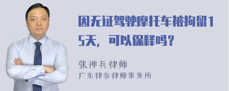 因无证驾驶摩托车被拘留15天，可以保释吗？