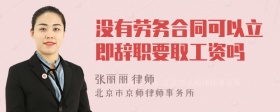 没有劳务合同可以立即辞职要取工资吗