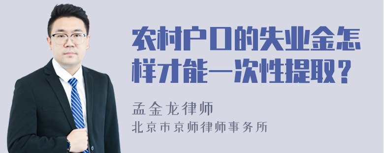 农村户口的失业金怎样才能一次性提取？