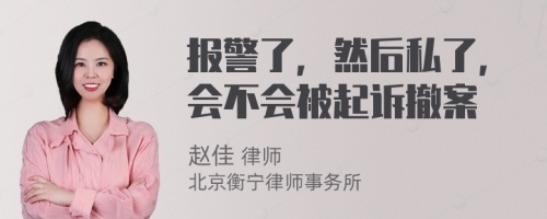 报警了，然后私了，会不会被起诉撤案