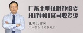 广东土地征用补偿委托律师打官司收多少