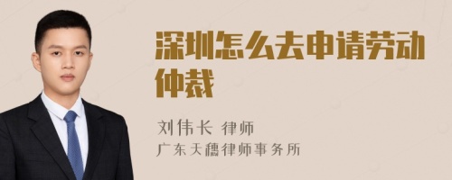 深圳怎么去申请劳动仲裁