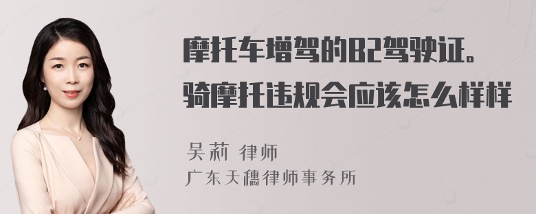 摩托车增驾的B2驾驶证。骑摩托违规会应该怎么样样