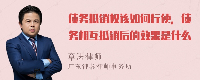 债务抵销权该如何行使，债务相互抵销后的效果是什么