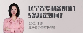 辽宁省专利条例第15条规定如何？