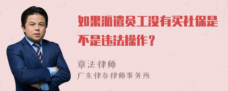 如果派遣员工没有买社保是不是违法操作？