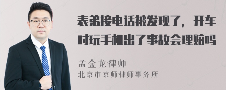 表弟接电话被发现了，开车时玩手机出了事故会理赔吗