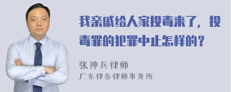 我亲戚给人家投毒来了，投毒罪的犯罪中止怎样的？