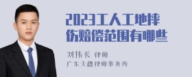 2023工人工地摔伤赔偿范围有哪些