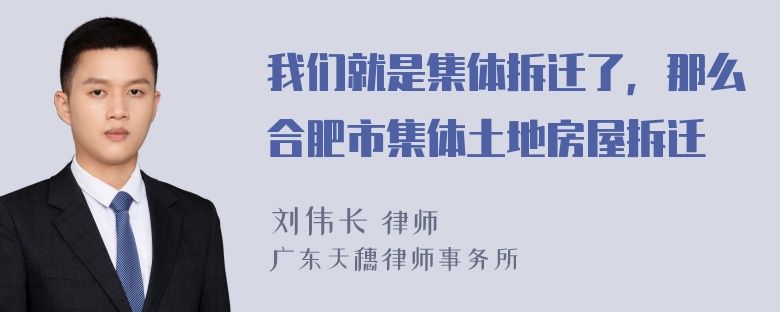 我们就是集体拆迁了，那么合肥市集体土地房屋拆迁