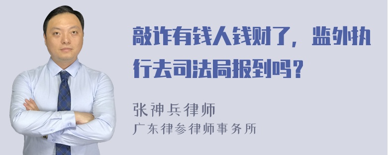 敲诈有钱人钱财了，监外执行去司法局报到吗？