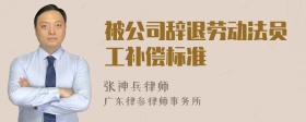 被公司辞退劳动法员工补偿标准