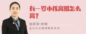 有一岁小孩离婚怎么离？