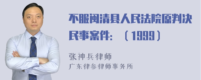 不服闽清县人民法院原判决民事案件：（1999）