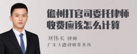 儋州打官司委托律师收费应该怎么计算