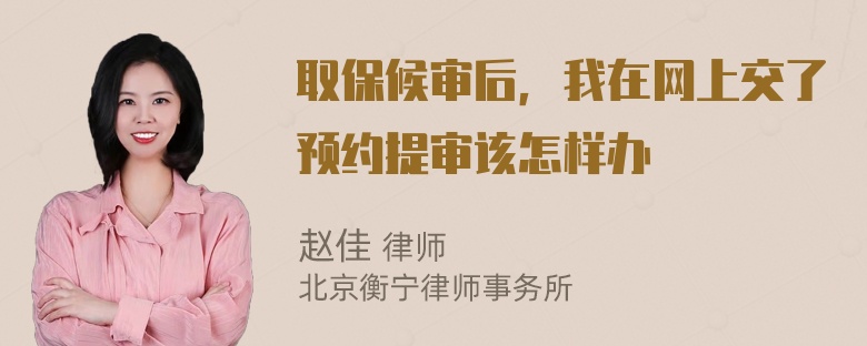 取保候审后，我在网上交了预约提审该怎样办