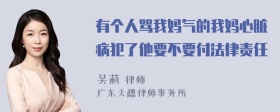 有个人骂我妈气的我妈心脏病犯了他要不要付法律责任