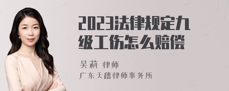 2023法律规定九级工伤怎么赔偿