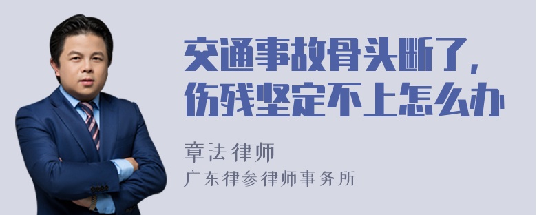 交通事故骨头断了，伤残坚定不上怎么办