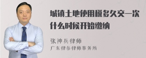 城镇土地使用税多久交一次什么时候开始缴纳