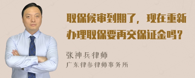 取保候审到期了，现在重新办理取保要再交保证金吗？