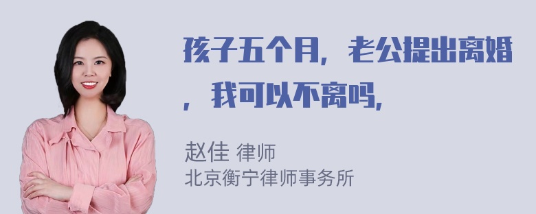 孩子五个月，老公提出离婚，我可以不离吗，