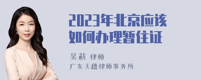 2023年北京应该如何办理暂住证