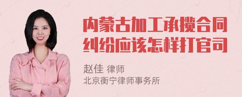 内蒙古加工承揽合同纠纷应该怎样打官司