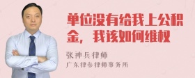 单位没有给我上公积金，我该如何维权