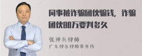 同事被诈骗团伙骗钱，诈骗团伙80万要判多久