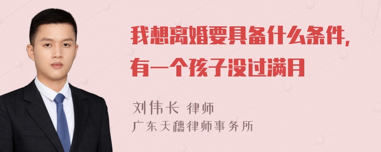 我想离婚要具备什么条件，有一个孩子没过满月