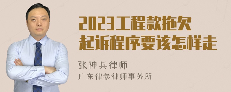 2023工程款拖欠起诉程序要该怎样走