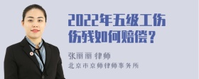 2022年五级工伤伤残如何赔偿？